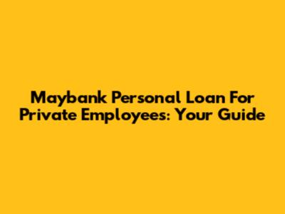Maybank Personal Loan For Private Employees: Your Guide
