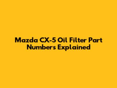 Mazda CX-5 Oil Filter Part Numbers Explained