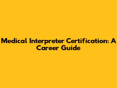 Medical Interpreter Certification: A Career Guide