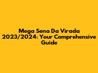 Mega Sena Da Virada 2023/2024: Your Comprehensive Guide