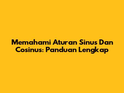 Memahami Aturan Sinus Dan Cosinus: Panduan Lengkap