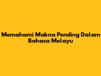Memahami Makna 'Pending' Dalam Bahasa Melayu