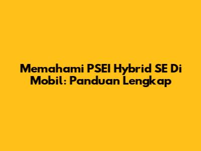 Memahami PSEI Hybrid SE Di Mobil: Panduan Lengkap