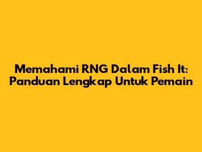 Memahami RNG Dalam Fish It: Panduan Lengkap Untuk Pemain