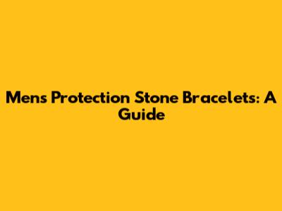 Men's Protection Stone Bracelets: A Guide