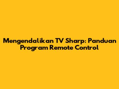 Mengendalikan TV Sharp: Panduan Program Remote Control