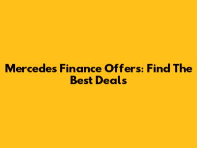 Mercedes Finance Offers: Find The Best Deals