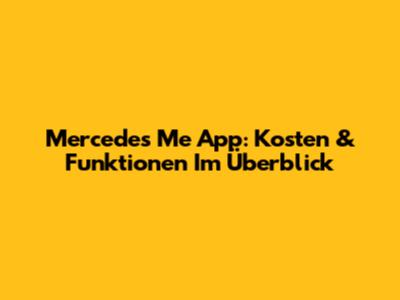 Mercedes Me App: Kosten & Funktionen Im Überblick