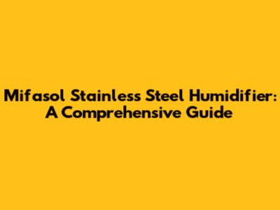 Mifasol Stainless Steel Humidifier: A Comprehensive Guide