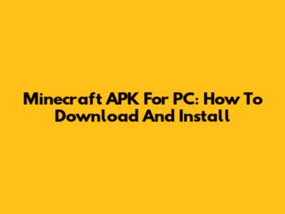 Minecraft APK For PC: How To Download And Install