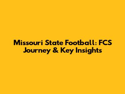 Missouri State Football: FCS Journey & Key Insights