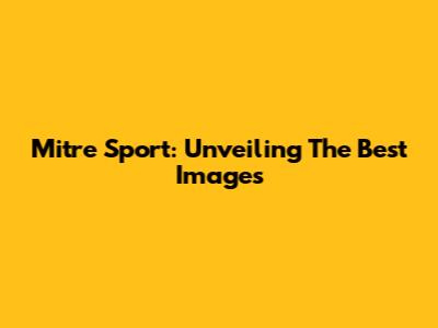 Mitre Sport: Unveiling The Best Images