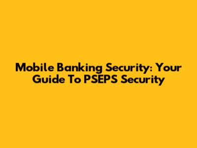 Mobile Banking Security: Your Guide To PSEPS Security