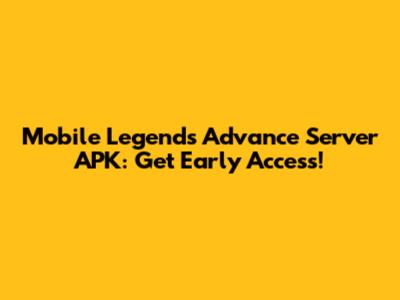 Mobile Legends Advance Server APK: Get Early Access!