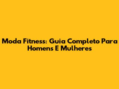 Moda Fitness: Guia Completo Para Homens E Mulheres