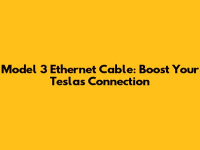 Model 3 Ethernet Cable: Boost Your Tesla's Connection