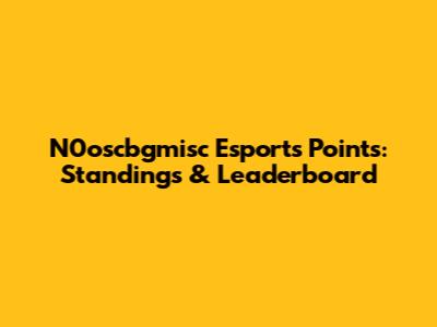 N0oscbgmisc Esports Points: Standings & Leaderboard