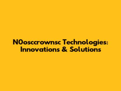 N0osccrownsc Technologies: Innovations & Solutions