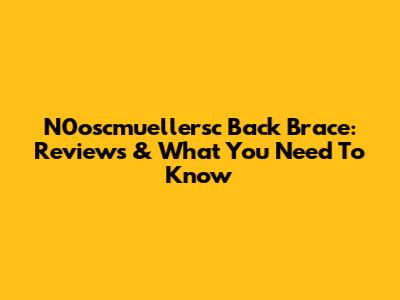 N0oscmuellersc Back Brace: Reviews & What You Need To Know