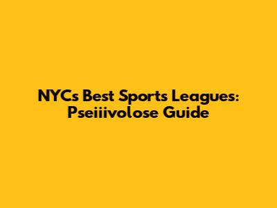 NYC's Best Sports Leagues: Pseiiivolose Guide