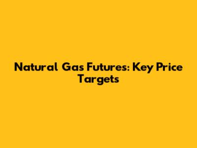Natural Gas Futures: Key Price Targets