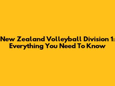 New Zealand Volleyball Division 1: Everything You Need To Know