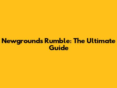 Newgrounds Rumble: The Ultimate Guide