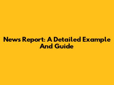 News Report: A Detailed Example And Guide
