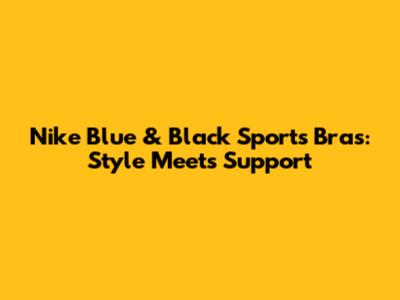 Nike Blue & Black Sports Bras: Style Meets Support
