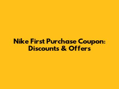 Nike First Purchase Coupon: Discounts & Offers