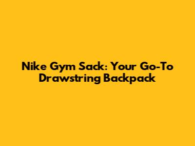 Nike Gym Sack: Your Go-To Drawstring Backpack