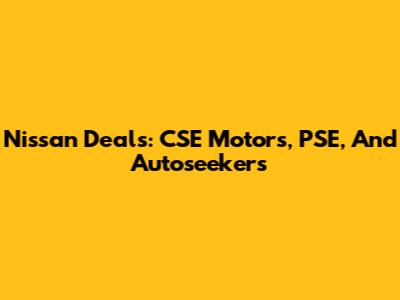 Nissan Deals: CSE Motors, PSE, And Autoseekers