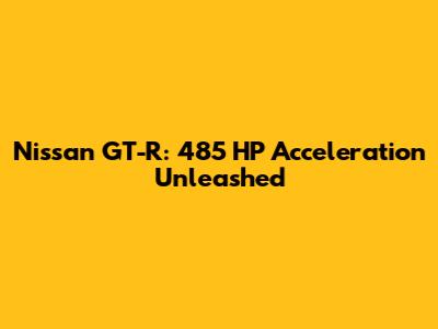Nissan GT-R: 485 HP Acceleration Unleashed