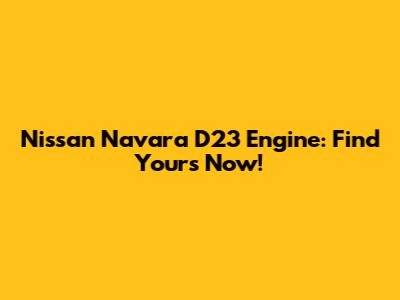 Nissan Navara D23 Engine: Find Yours Now!
