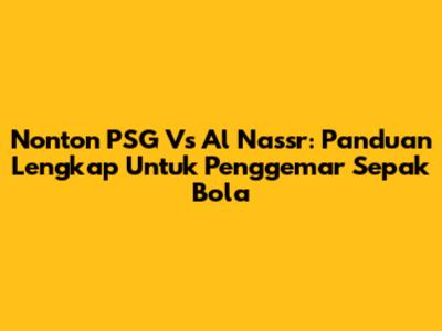 Nonton PSG Vs Al Nassr: Panduan Lengkap Untuk Penggemar Sepak Bola