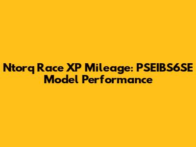 Ntorq Race XP Mileage: PSEIBS6SE Model Performance