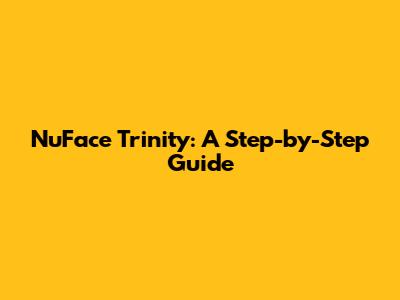 NuFace Trinity: A Step-by-Step Guide