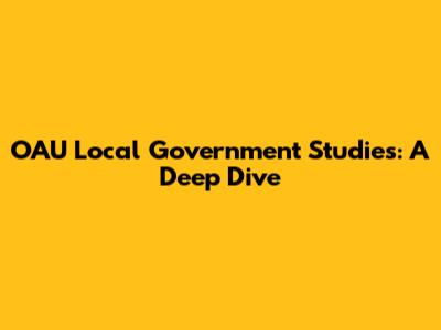 OAU Local Government Studies: A Deep Dive