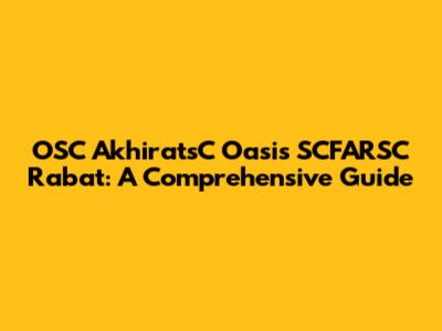 OSC AkhiratsC Oasis SCFARSC Rabat: A Comprehensive Guide