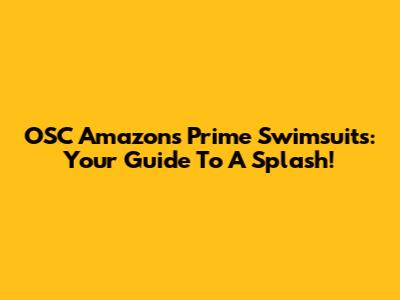 OSC Amazon's Prime Swimsuits: Your Guide To A Splash!