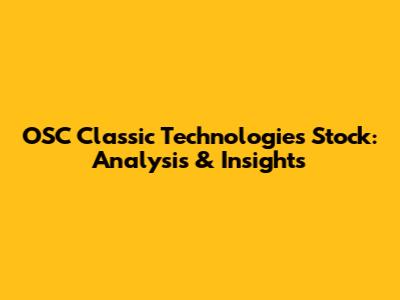 OSC Classic Technologies Stock: Analysis & Insights
