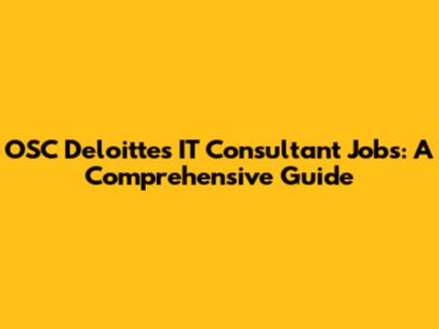 OSC Deloitte's IT Consultant Jobs: A Comprehensive Guide