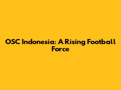 OSC Indonesia: A Rising Football Force