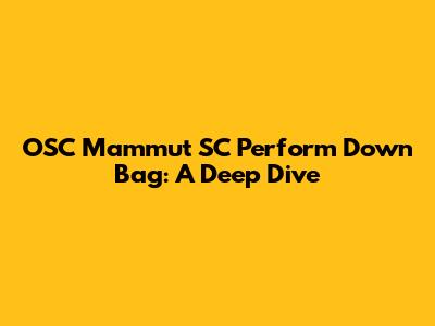 OSC Mammut SC Perform Down Bag: A Deep Dive