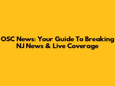 OSC News: Your Guide To Breaking NJ News & Live Coverage