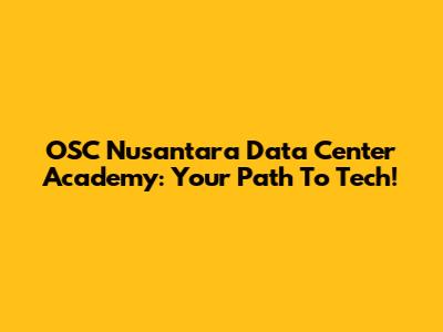 OSC Nusantara Data Center Academy: Your Path To Tech!