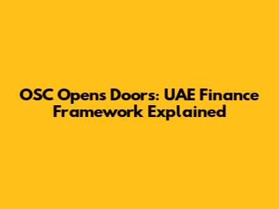 OSC Opens Doors: UAE Finance Framework Explained