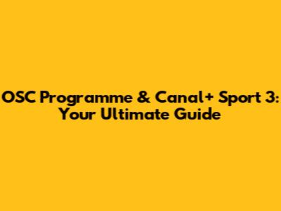 OSC Programme & Canal+ Sport 3: Your Ultimate Guide