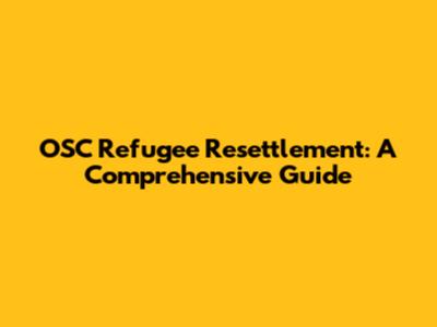 OSC Refugee Resettlement: A Comprehensive Guide