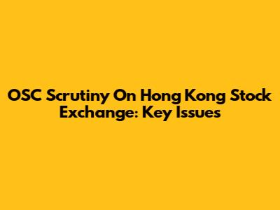 OSC Scrutiny On Hong Kong Stock Exchange: Key Issues